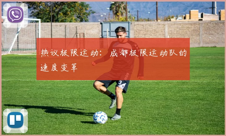 热议极限运动：成都极限运动队的速度变革