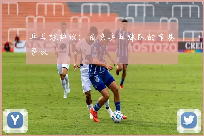 乒乓球热议：南京乒乓球队的节奏争议